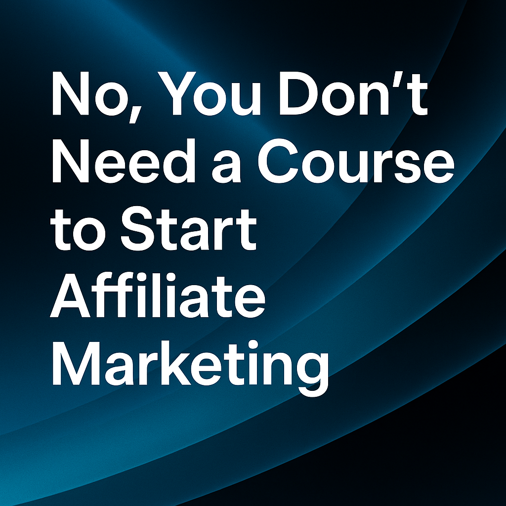 No, you don’t need a course to start affiliate marketing