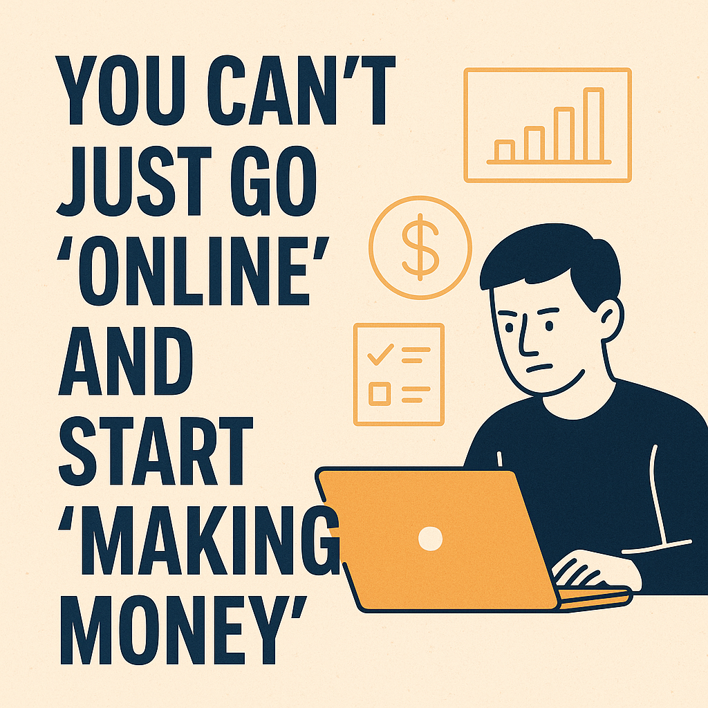 You can’t just go “Online” and start “Making Money”